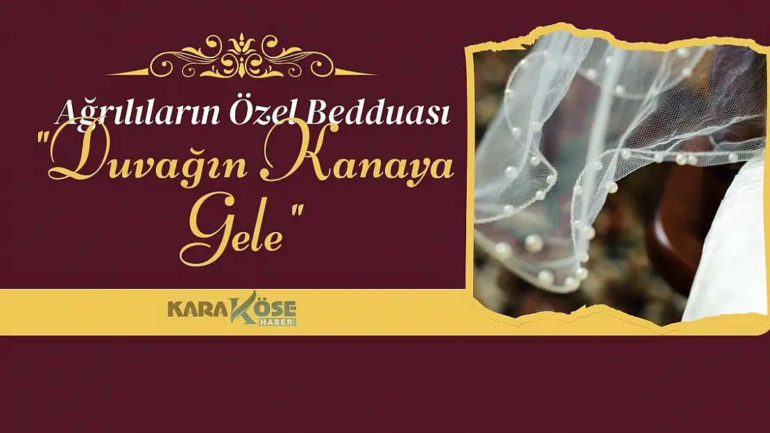 Ağrılıların Özel Bedduası: 'Duvağın Kanaya Gele'