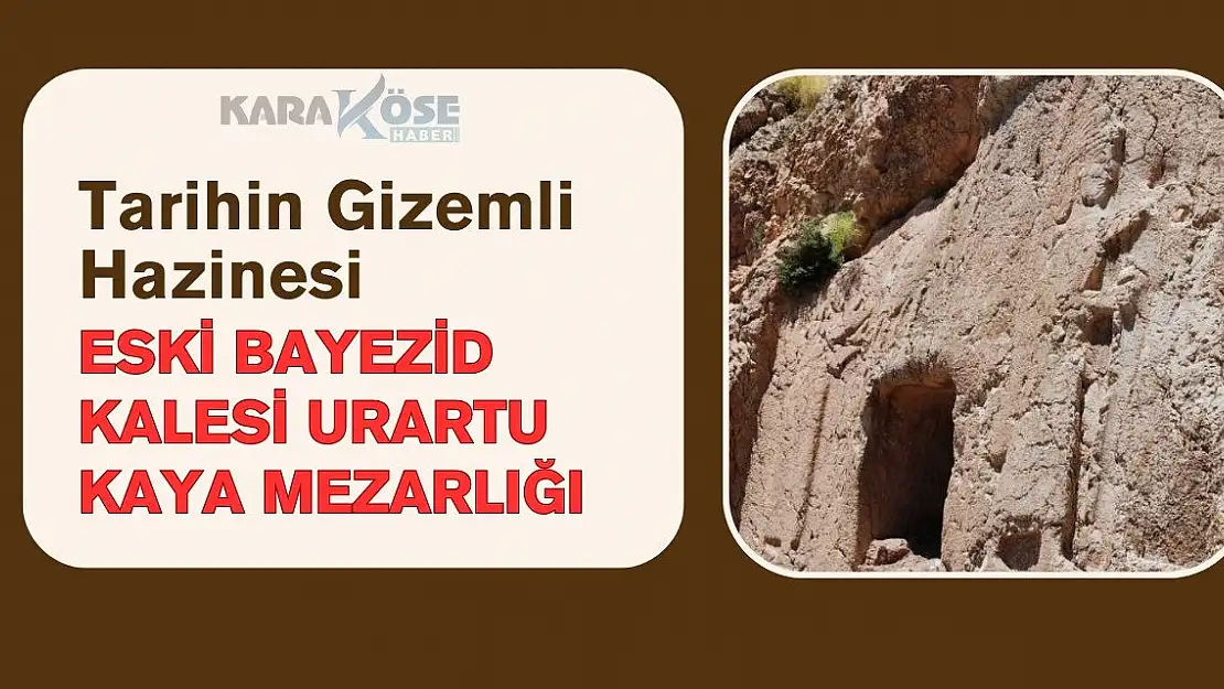 Tarihin Gizemli Hazinesi: Eski Bayezid Kalesi Urartu Kaya Mezarlığı