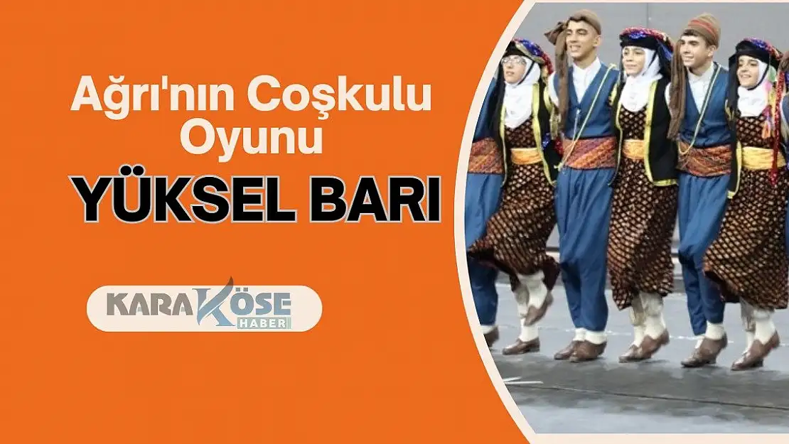 Ağrı'nın Coşkulu Oyunu: Yüksel Barı