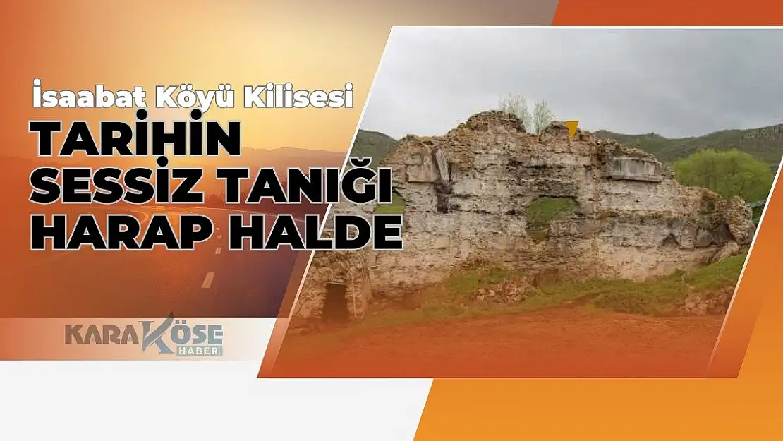 İsaabat Köyü Kilisesi: Tarihin Sessiz Tanığı Harap Halde
