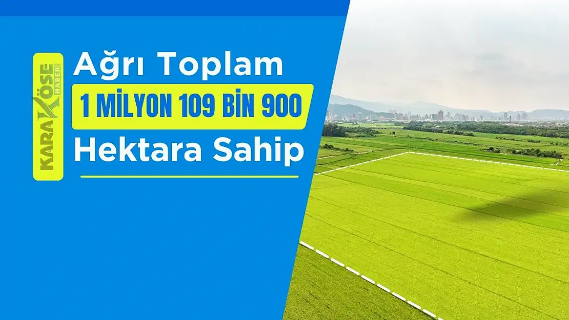 Ağrı'da Toplam 1 Milyon 109 Bin 900 Hektara Sahip