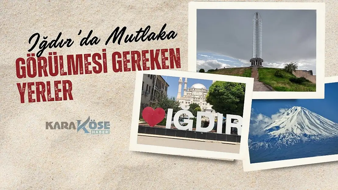 Iğdır'da Mutlaka Görülmesi Gereken Yerler