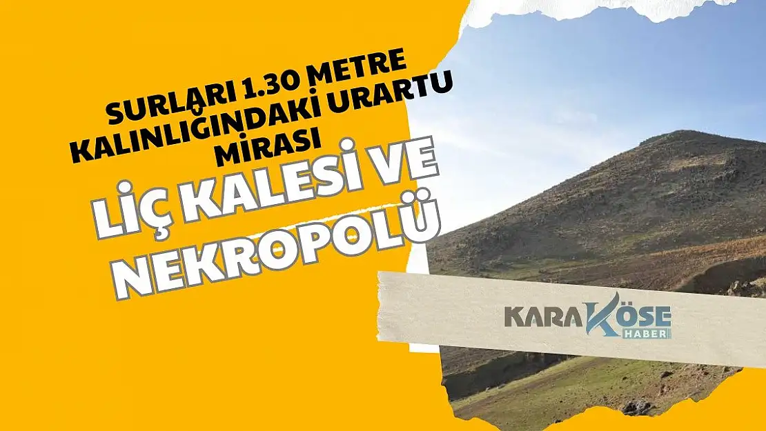 Surları 1.30 Metre Kalınlığındaki Urartu Mirası: Liç Kalesi ve Nekropolü