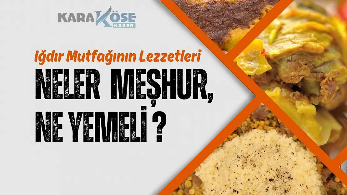 Iğdır Mutfağının Lezzetleri: Neler Meşhur, Ne Yemeli?