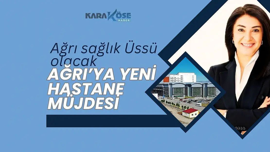 Ağrı'ya yeni hastane müjdesi