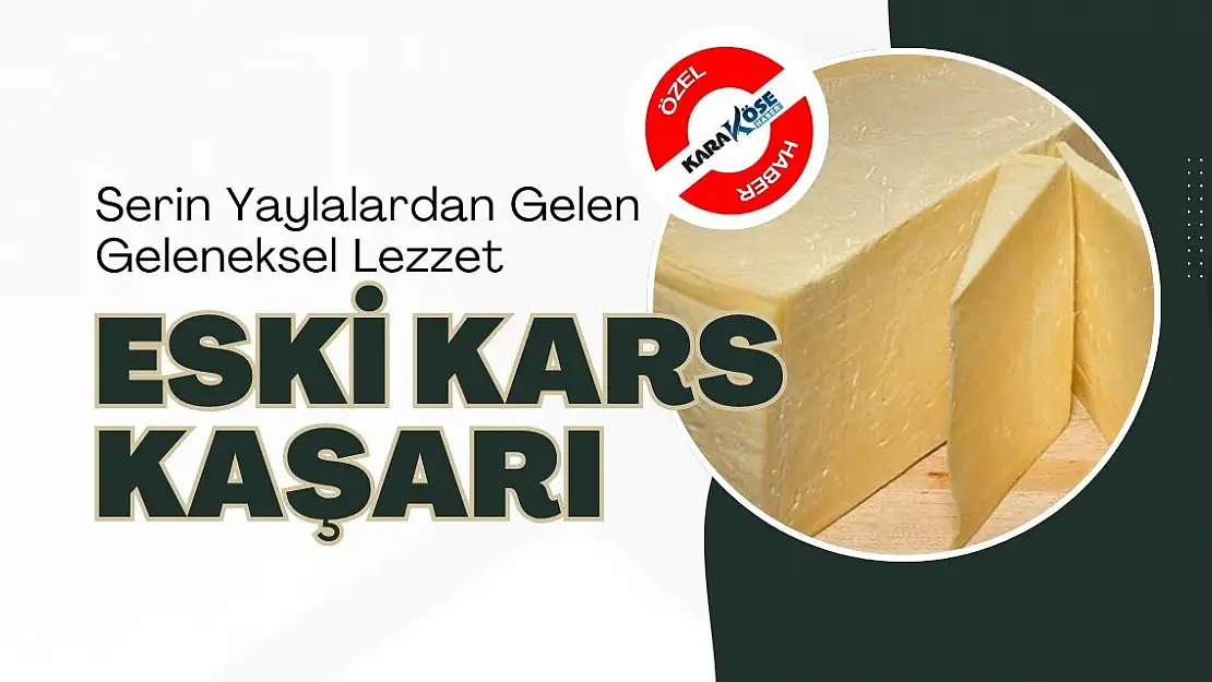 Serin Yaylalardan Gelen Geleneksel Lezzet: Eski Kars Kaşarı
