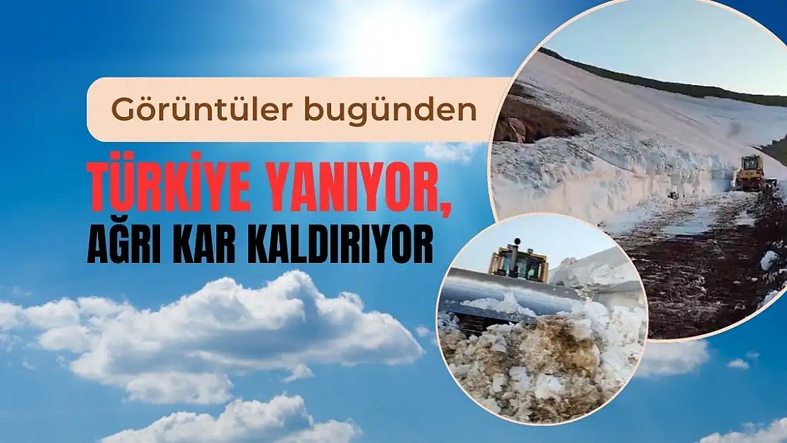Türkiye yanıyor, Ağrı kar kaldırıyor!