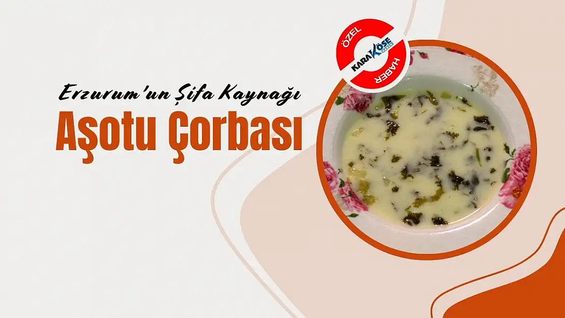 Erzurum'un Şifa Kaynağı: Aşotu Çorbası