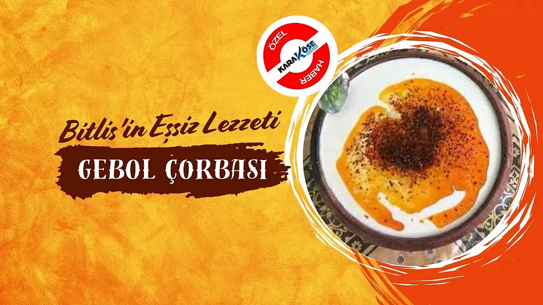 Bitlis'in Eşsiz Lezzeti: Gebol Çorbası