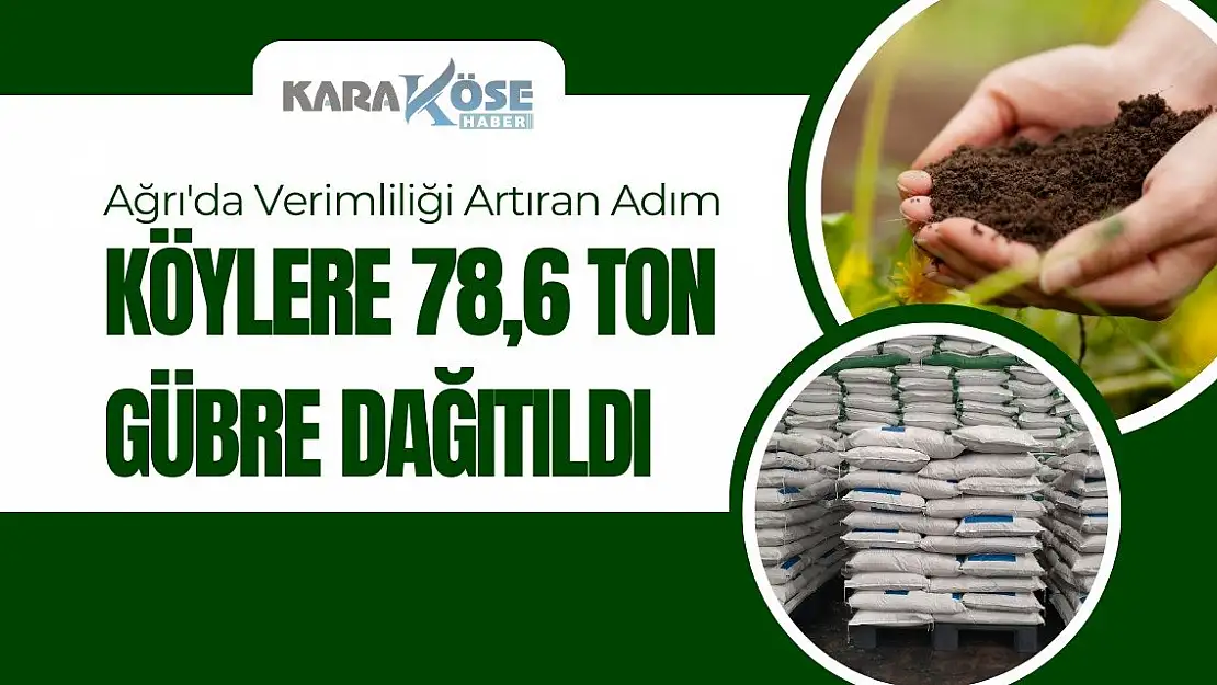 Ağrı'da Verimliliği Artıran Adım: Köylere 78,6 Ton Gübre Dağıtıldı
