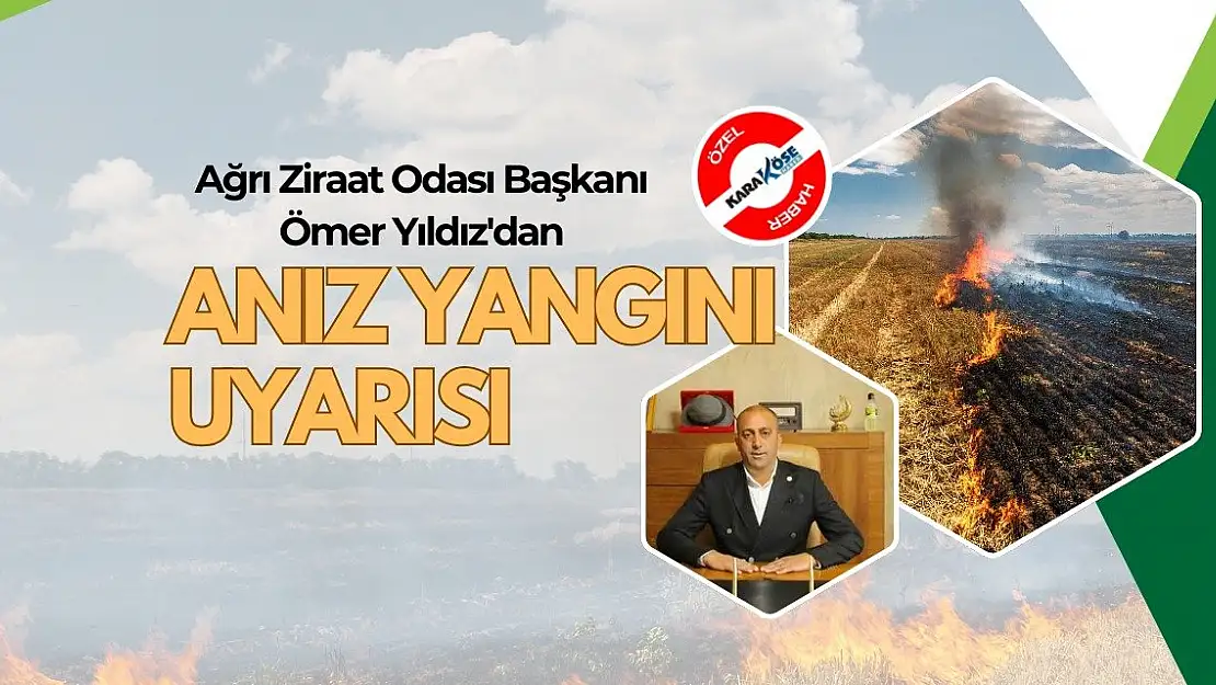 Ağrı Ziraat Odası Başkanı Ömer Yıldız'dan Anız Yangını Uyarısı
