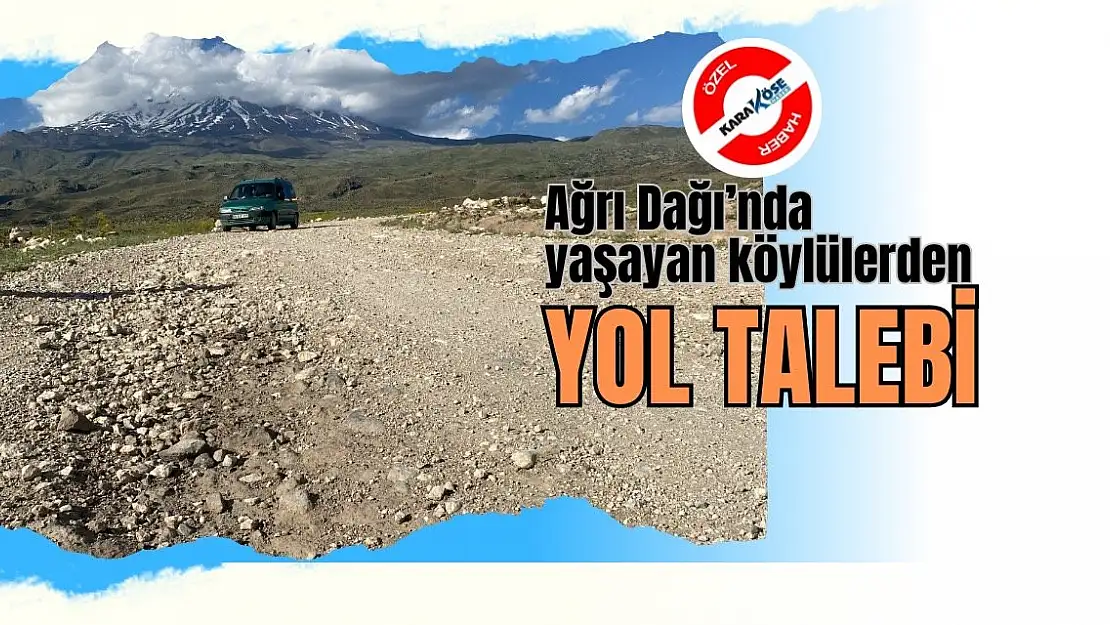 Ağrı Dağı'nda yaşayan köylülerden yol talebi