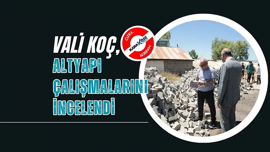 Vali Koç, Altyapı Çalışmaları İnceledi