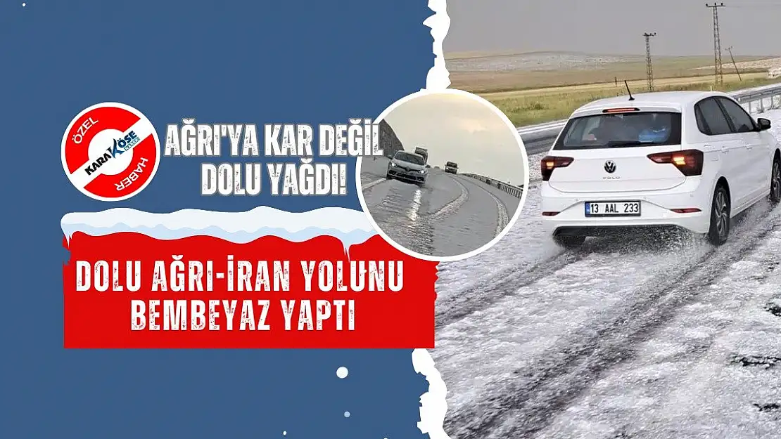 Ağrı'ya kar değil dolu yağdı! Ağrı-İran yolu bembeyaz oldu