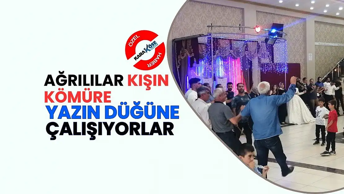 Ağrılılar Kışın Kömüre Yazın Düğüne çalışıyorlar