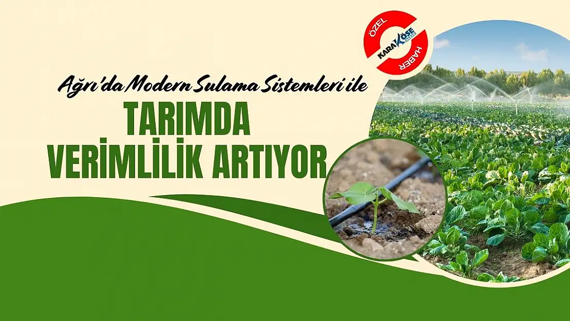 Ağrı'da Modern Sulama Sistemleri ile Tarımda Verimlilik Artıyor