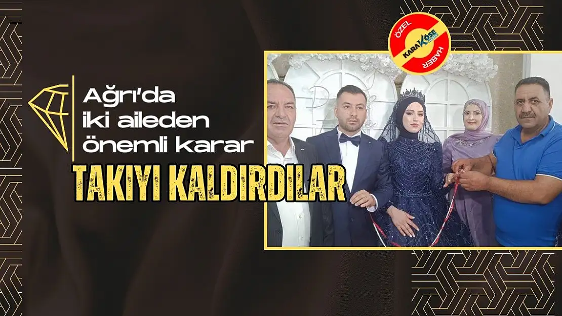 Ağrı'da iki aileden önemli karar: Takıyı Kaldırdılar