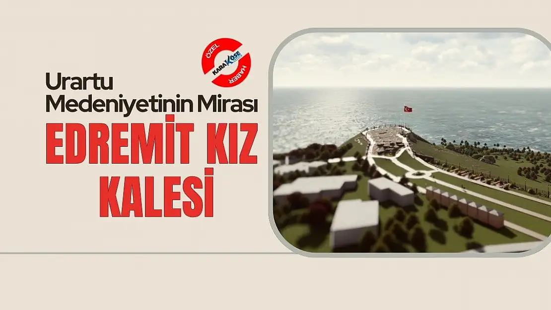 Urartu Medeniyetinin Mirası: Edremit Kız Kalesi