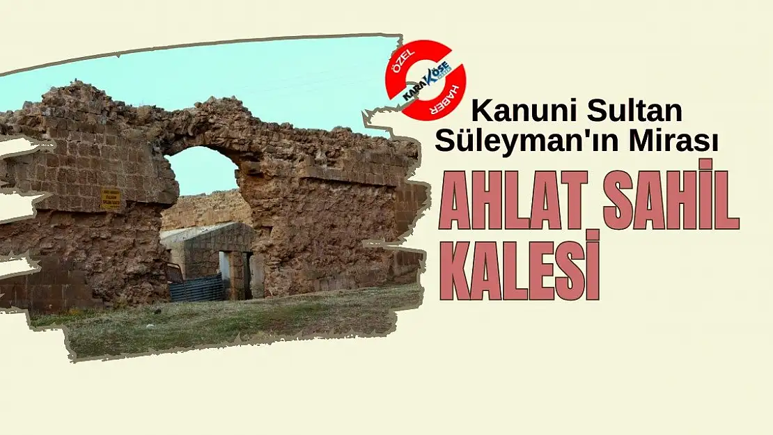 Kanuni Sultan Süleyman'ın Mirası: Ahlat Sahil Kalesi