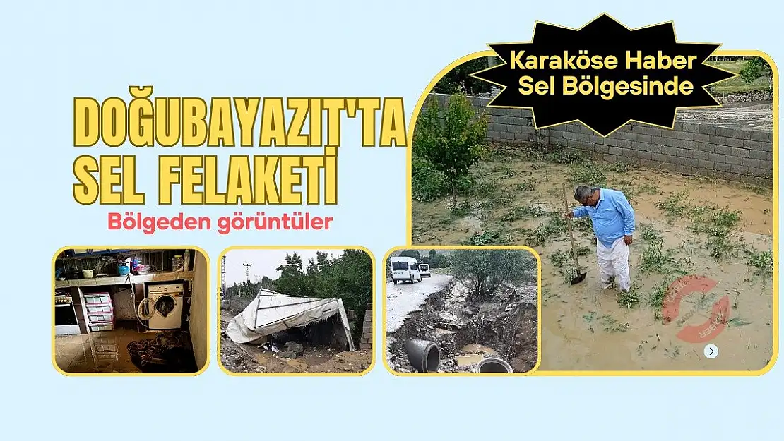 Doğubayazıt'ta Sel Felaketi: Bölgeden görüntüler