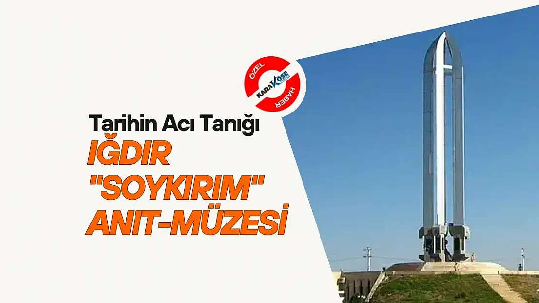 Tarihin Acı Tanığı: Iğdır