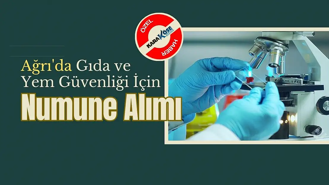 Ağrı'da Gıda ve Yem Güvenliği İçin Numune Alımı