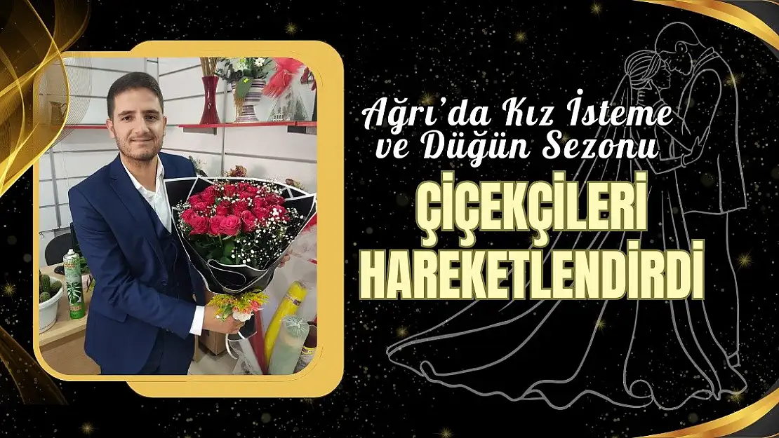 Ağrı'da Kız İsteme ve Düğün Sezonu Çiçekçileri Hareketlendirdi