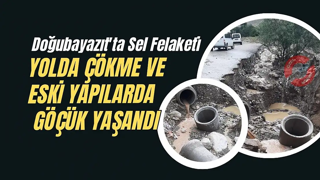 Doğubayazıt'ta Sel Felaketi: Yolda Çökme ve Eski Yapılarda Göçük Yaşandı