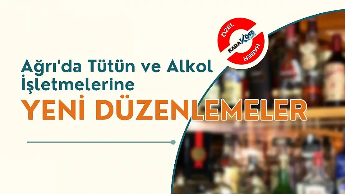 Ağrı'da Tütün ve Alkol İşletmelerine Yeni Düzenlemeler