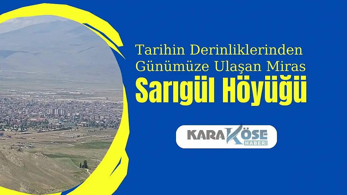 Tarihin Derinliklerinden Günümüze Ulaşan Miras: Sarıgül Höyüğü