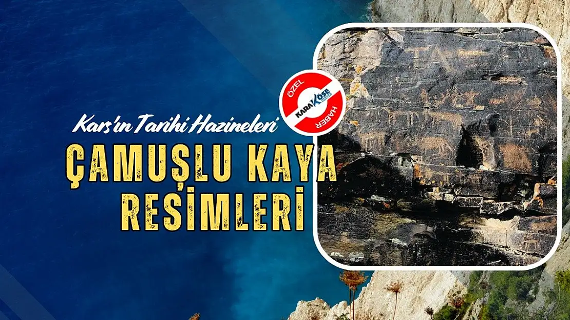 Kars'ın Tarihi Hazineleri: Çamuşlu Kaya Resimleri