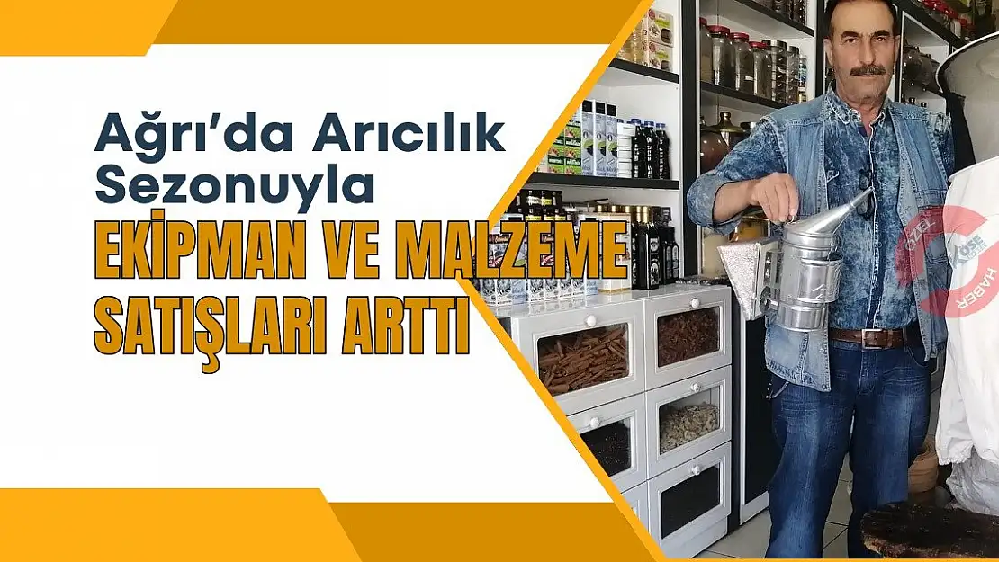 Ağrı'da Arıcılık Sezonuyla Ekipman ve Malzeme Satışları Arttı