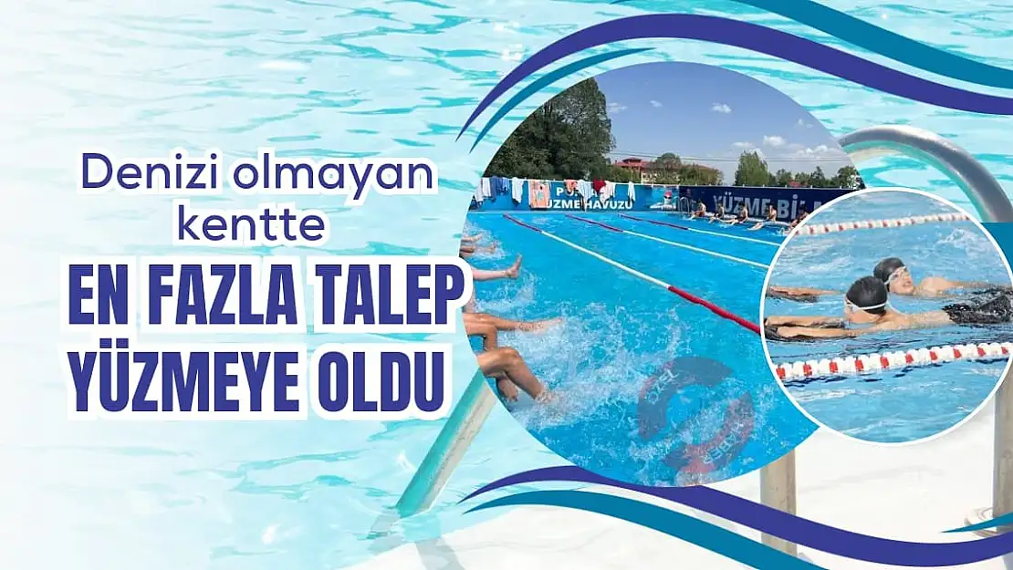 Denizi olmayan kentte en fazla talep yüzmeye oldu