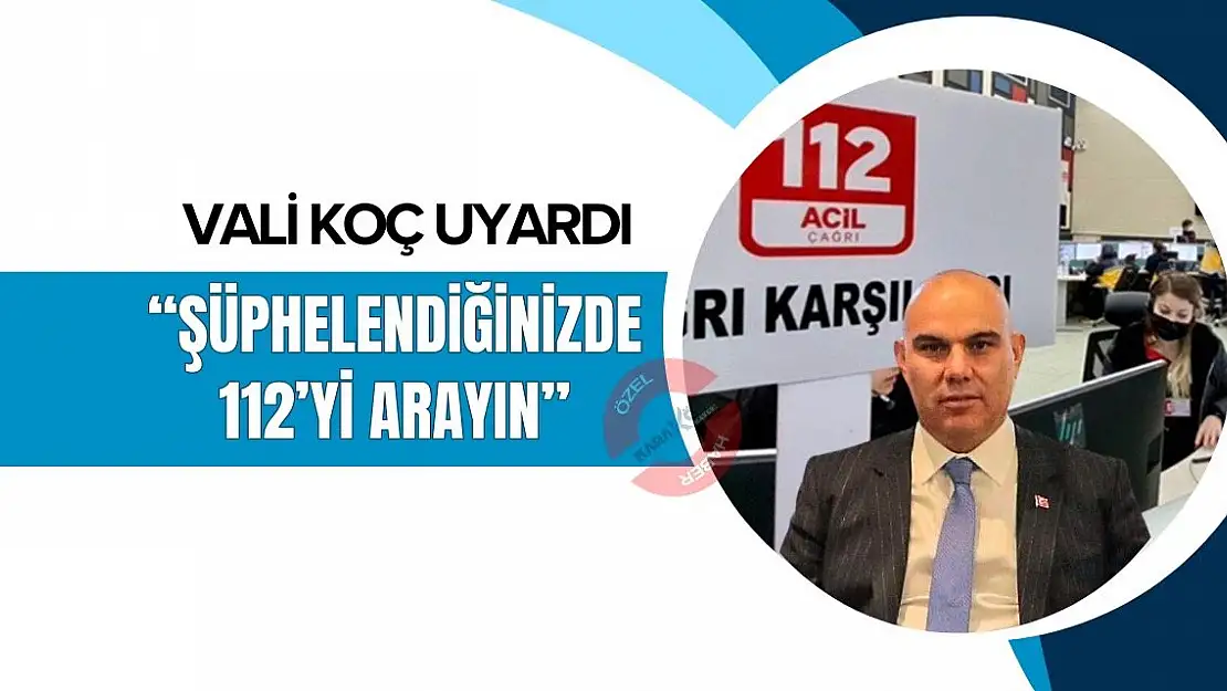 Vali Koç Uyardı 'Şüphelendiğinizde 112'yi arayın'