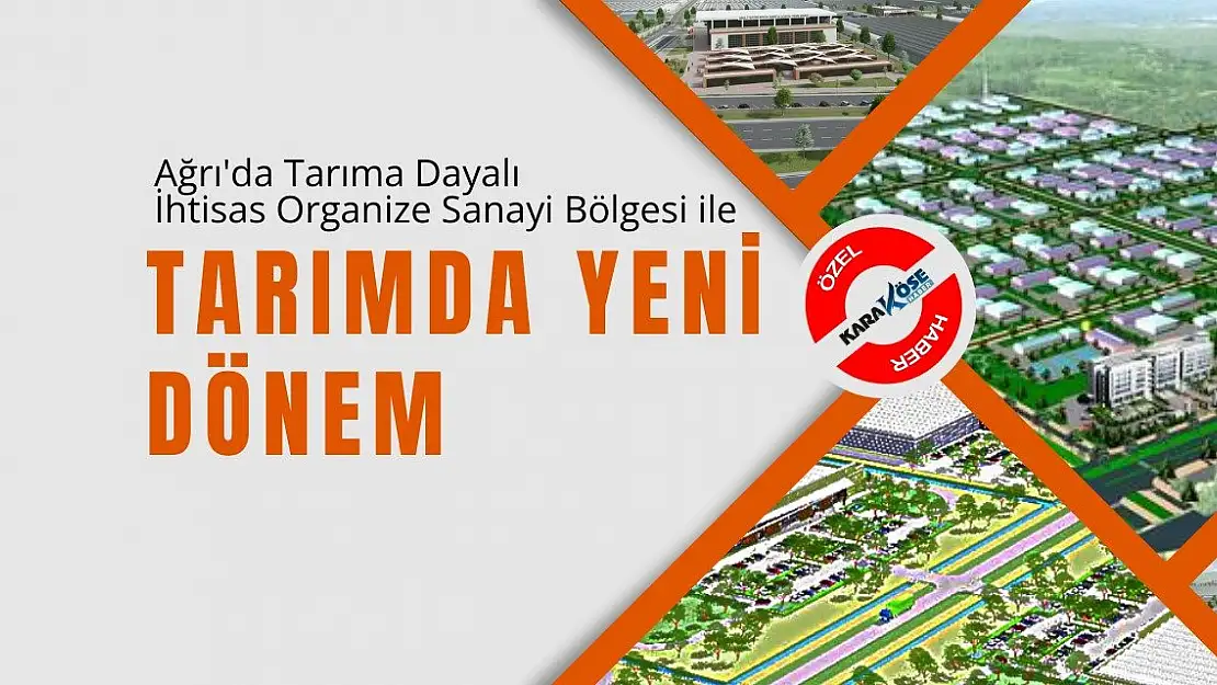 Ağrı'da Tarıma Dayalı İhtisas Organize Sanayi Bölgesi ile Tarımda Yeni Dönem