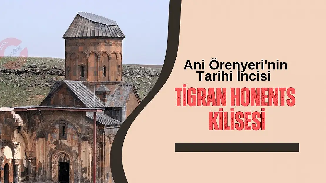 Ani Örenyeri'nin Tarihi İncisi: Tigran Honents Kilisesi
