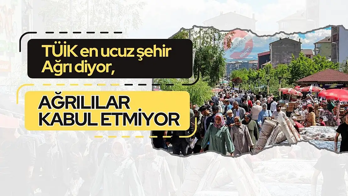 TÜİK en ucuz şehir Ağrı diyor, Ağrılılar kabul etmiyor