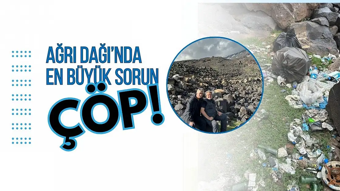Ağrı Dağı'nda en büyük sorun Çöp!