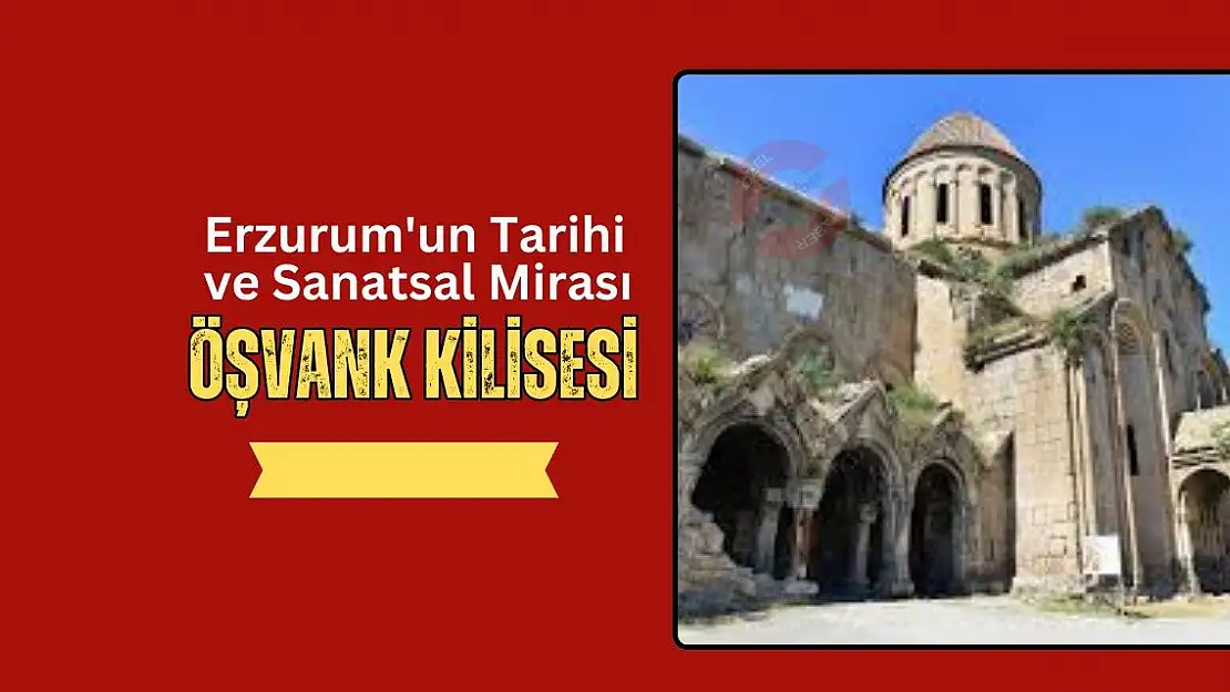 Erzurum'un Tarihi ve Sanatsal Mirası: Öşvank Kilisesi