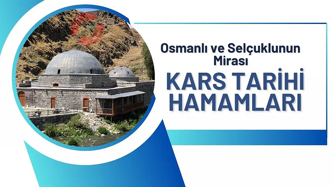 Osmanlı ve Selçuklunun Mirası: Kars Tarihi Hamamları