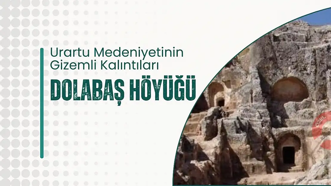 Urartu Medeniyetinin Gizemli Kalıntıları: Dolabaş Höyüğü