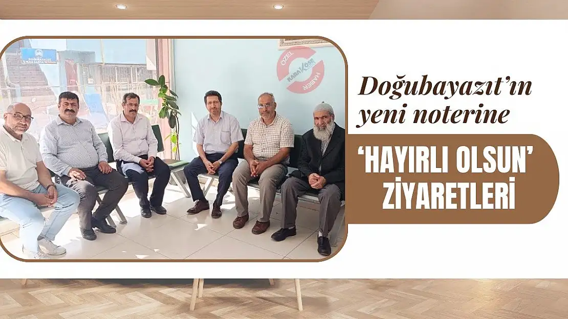 Doğubayazıt'ın yeni noterine 'Hayırlı Olsun' ziyaretleri