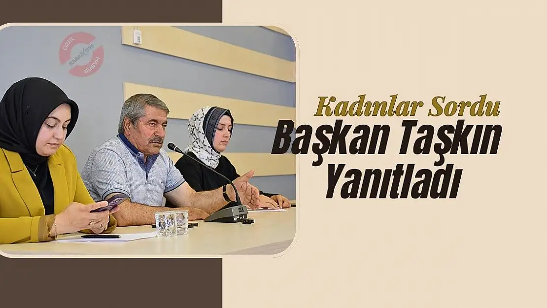Kadınlar Sordu Başkan Taşkın Yanıtladı