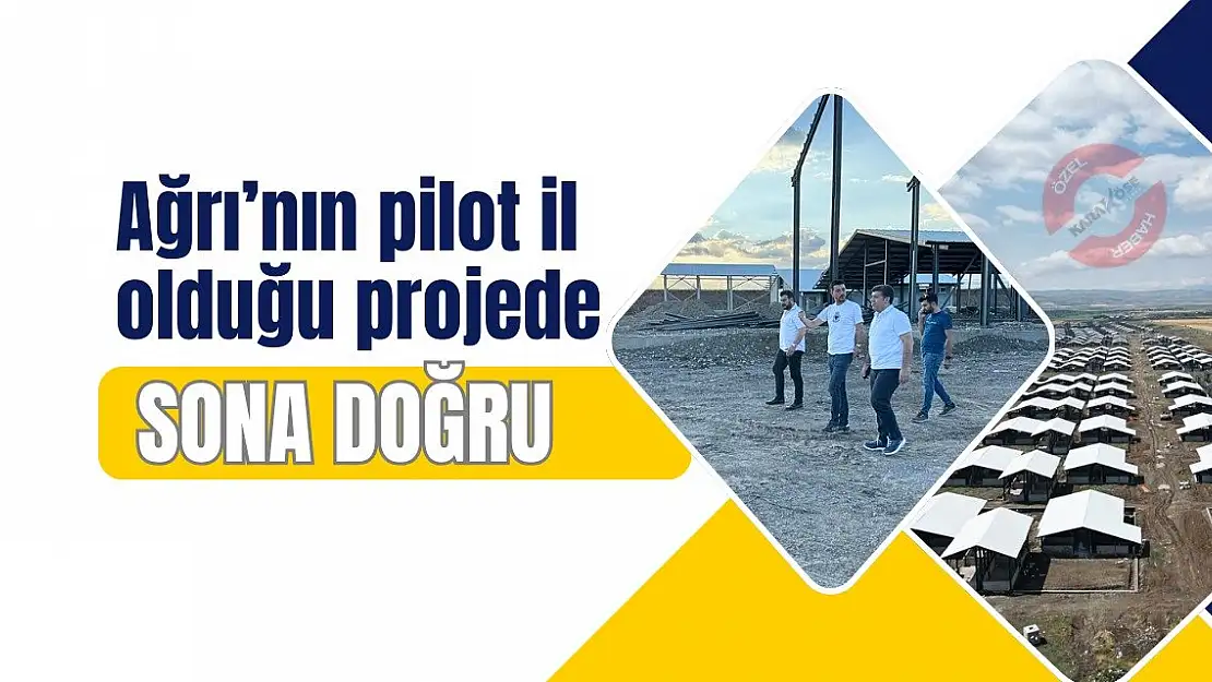 Ağrı'nın pilot il olduğu projede sona doğru