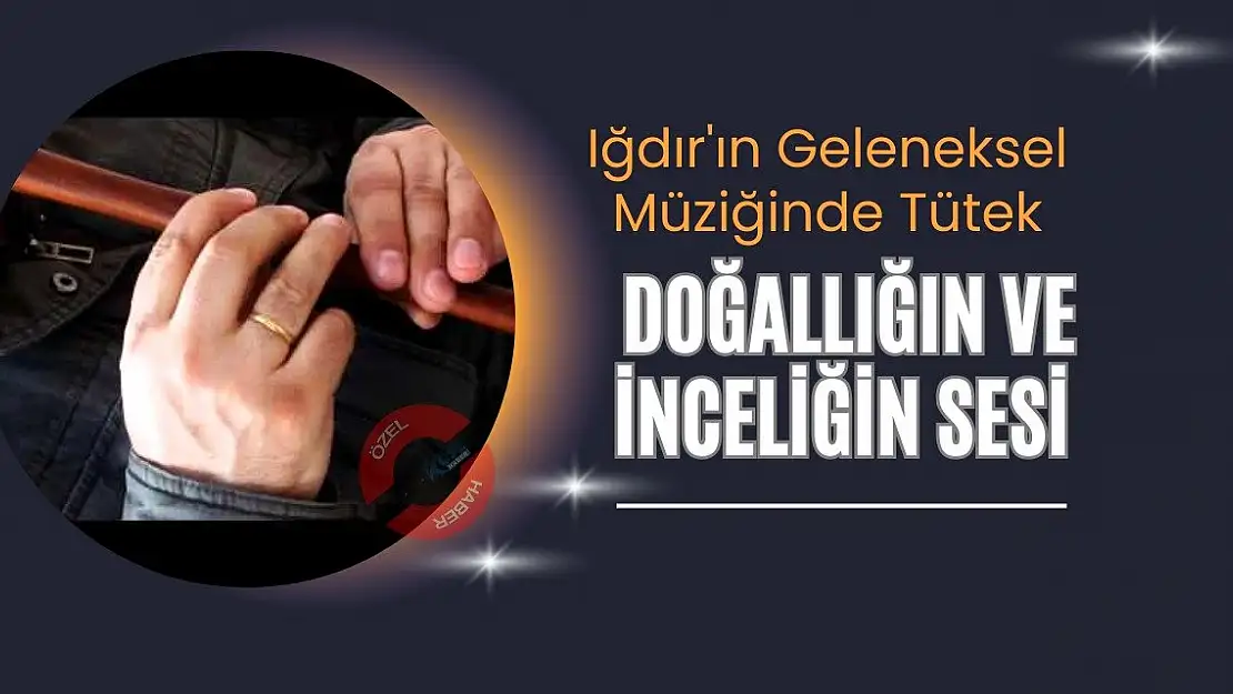 Iğdır'ın Geleneksel Müziğinde Tütek: Doğallığın ve İnceliğin Sesi