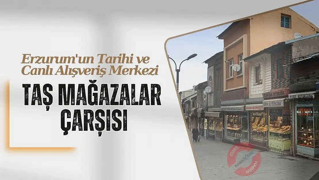 Erzurum'un Tarihi ve Canlı Alışveriş Merkezi: Taş Mağazalar Çarşısı