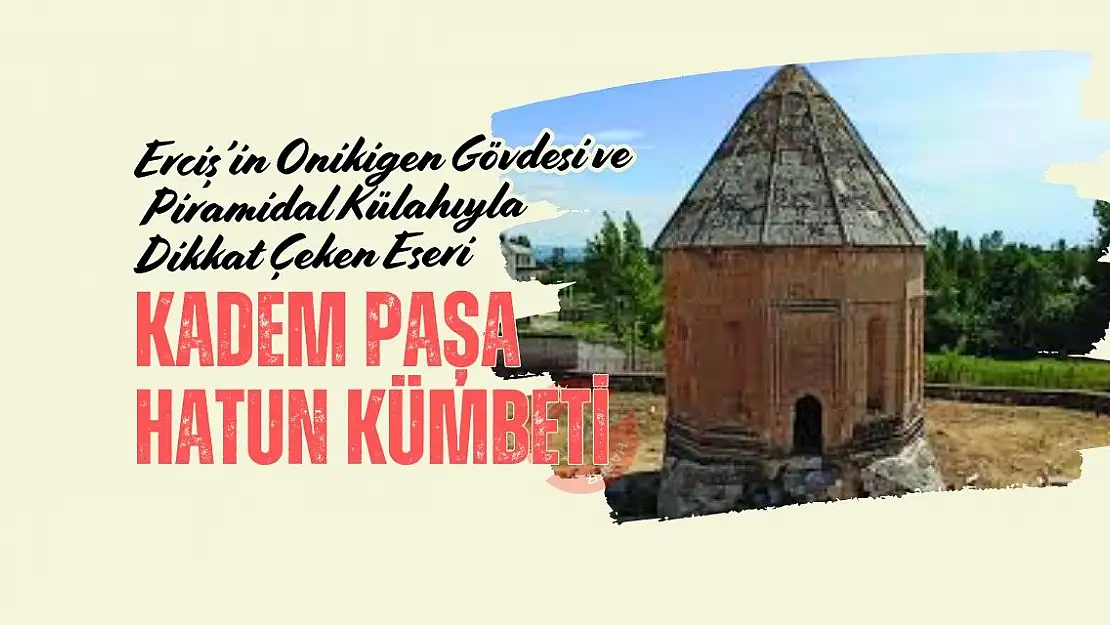 Erciş'in Onikigen Gövdesi ve Piramidal Külahıyla Dikkat Çeken Eseri: Kadem Paşa Hatun Kümbeti