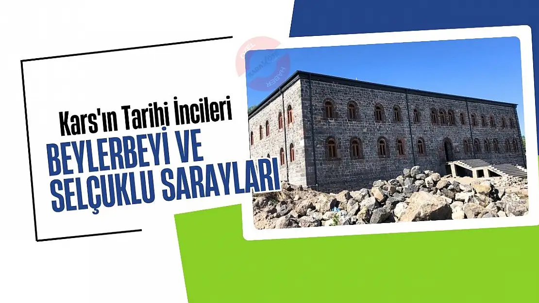 Kars'ın Tarihi İncileri: Beylerbeyi ve Selçuklu Sarayları