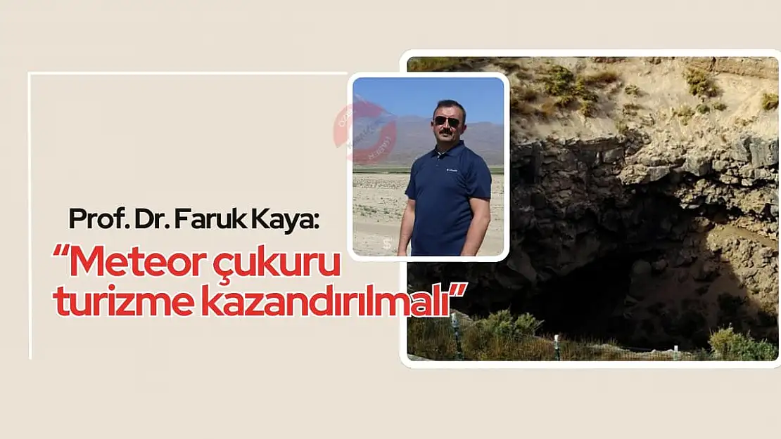 Prof. Dr. Faruk Kaya: 'Meteor çukuru turizme kazandırılmalı'