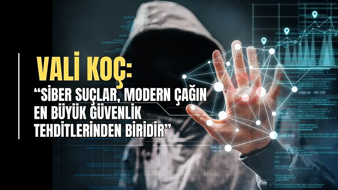 Vali Koç: 'Siber suçlar, modern çağın en büyük güvenlik tehditlerinden biridir'